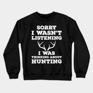 Sorry I Wasn't Listening I Was Thinking About Hunting Crewneck Sweatshirt